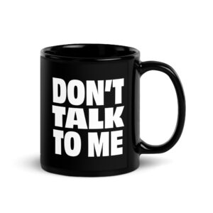 Don't Talk To Me Black Glossy Mug