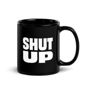 Shut Up Black Glossy Mug