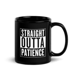 Straight Outta Patience Black Glossy Mug