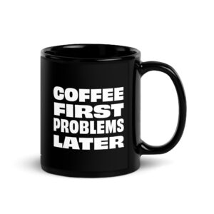 Coffee First Problems Later Black Glossy Mug