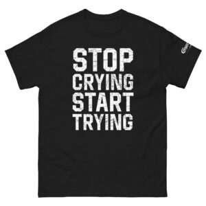 Stop Crying Start Trying T-Shirt